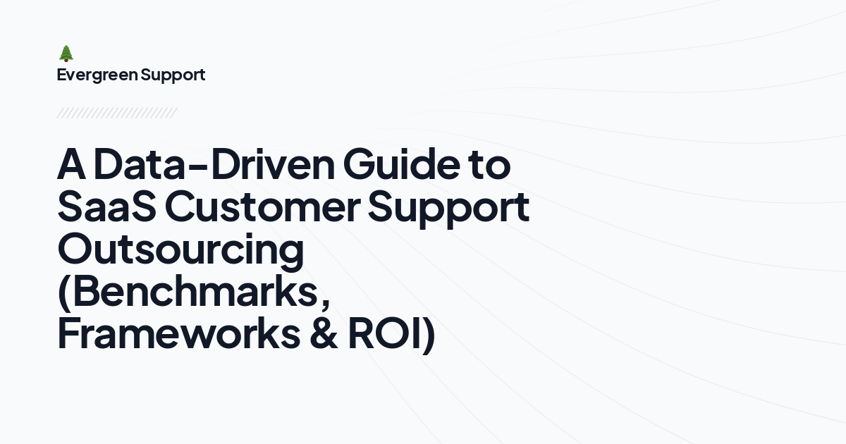 A Data-Driven Guide to SaaS Customer Support Outsourcing (Benchmarks, Frameworks & ROI)