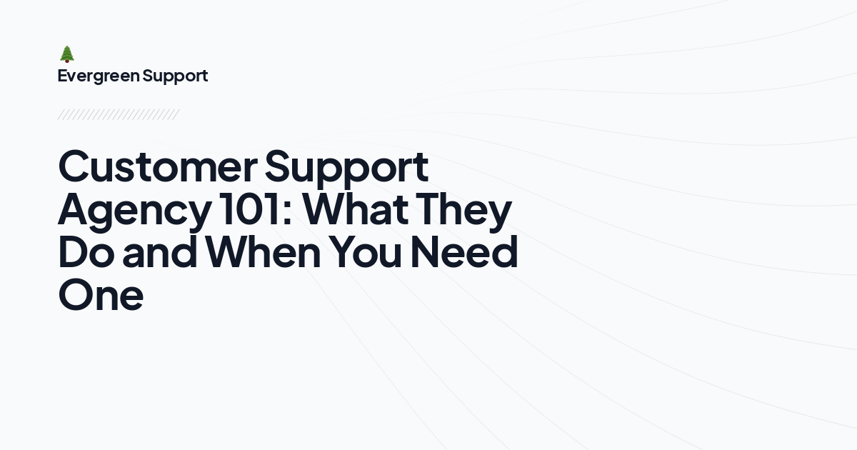 Customer Support Agency 101: What They Do and When You Need One