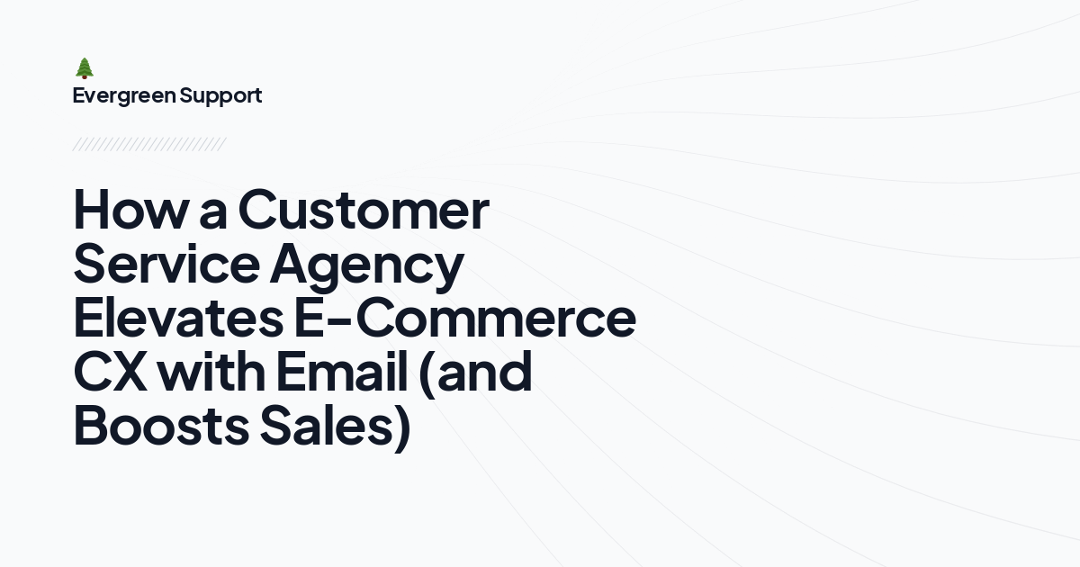 How a Customer Service Agency Elevates E-Commerce CX with Email (and Boosts Sales)