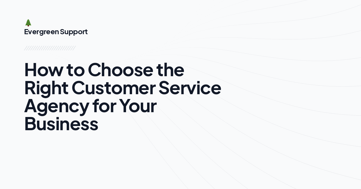 How to Choose the Right Customer Service Agency for Your Business
