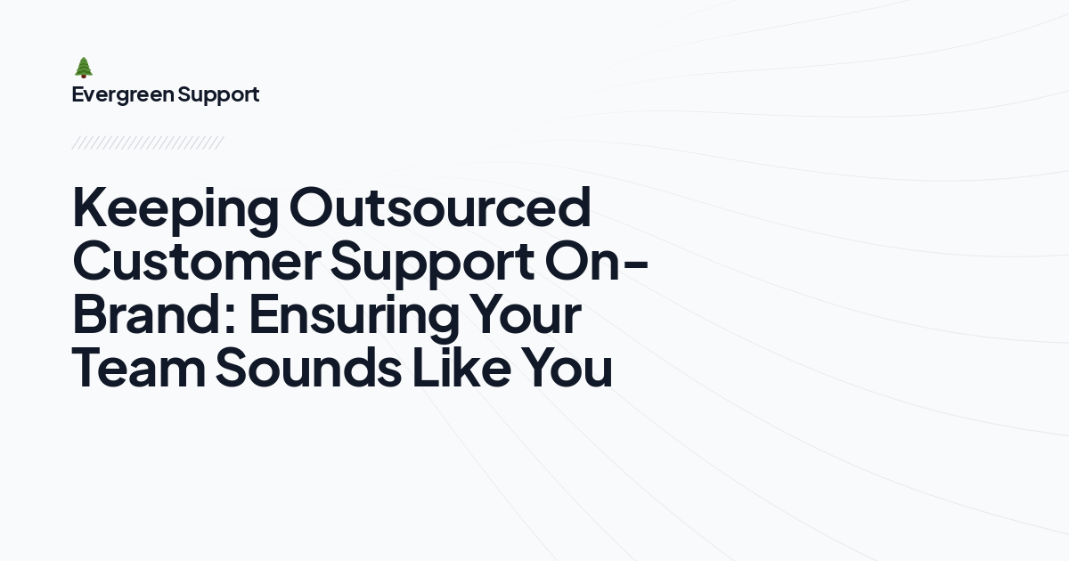 Keeping Outsourced Customer Support On-Brand: Ensuring Your Team Sounds Like You