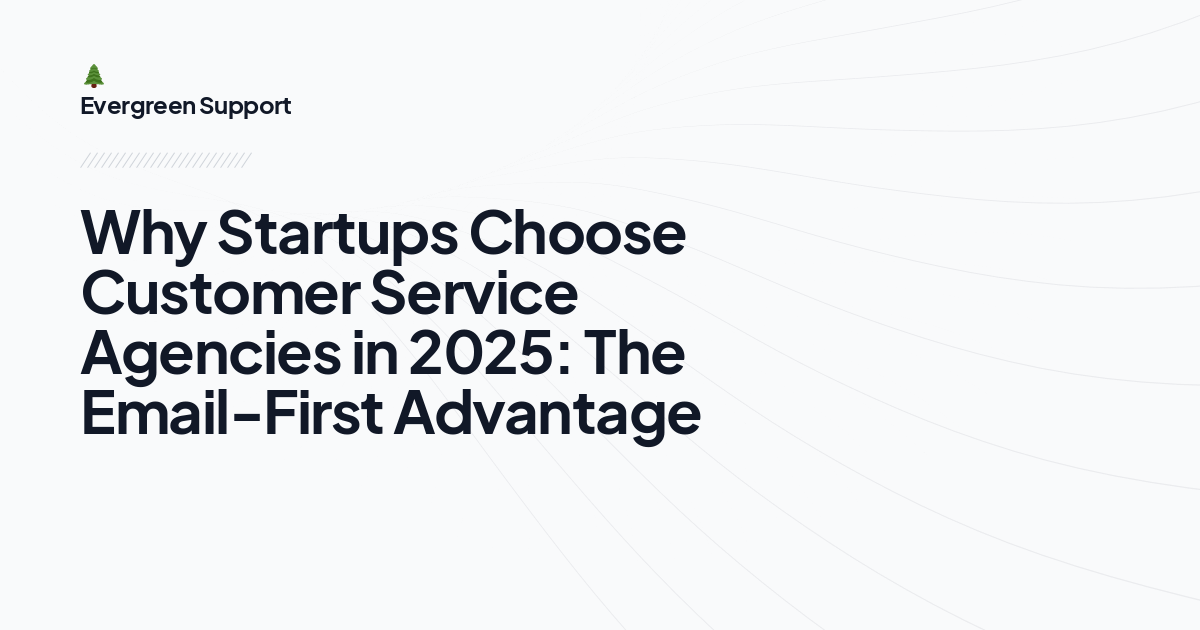 Why Startups Choose Customer Service Agencies in 2025: The Email-First Advantage