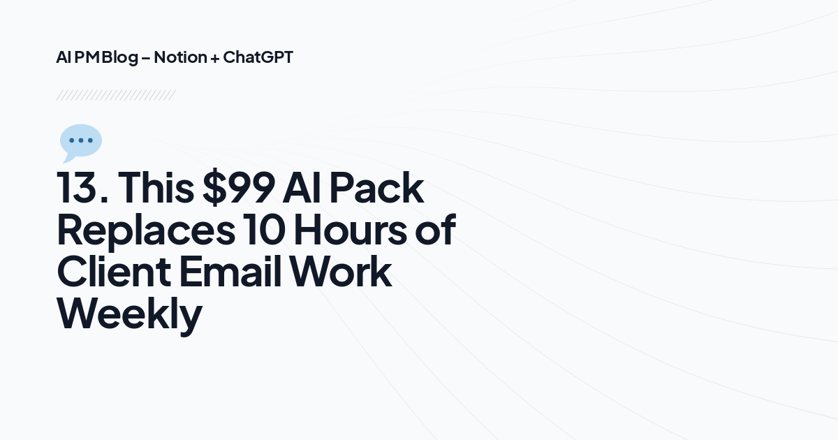 💬 13. This $99 AI Pack Replaces 10 Hours of Client Email Work Weekly