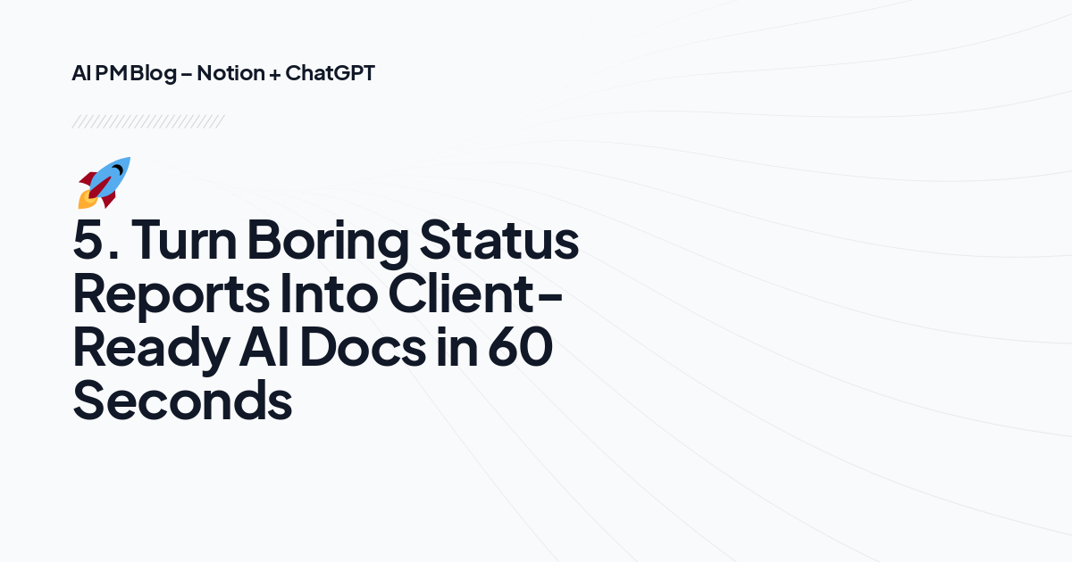 🚀 5. Turn Boring Status Reports Into Client-Ready AI Docs in 60 Seconds