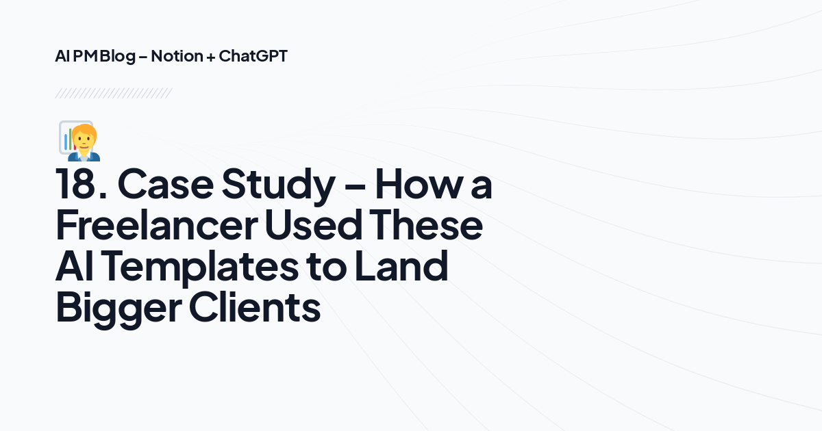 🧑‍💼 18. Case Study – How a Freelancer Used These AI Templates to Land Bigger Clients