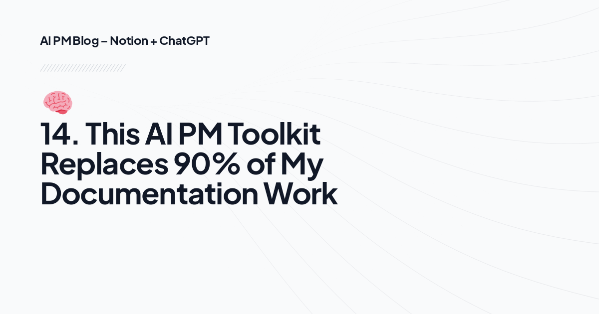 🧠 14. This AI PM Toolkit Replaces 90% of My Documentation Work