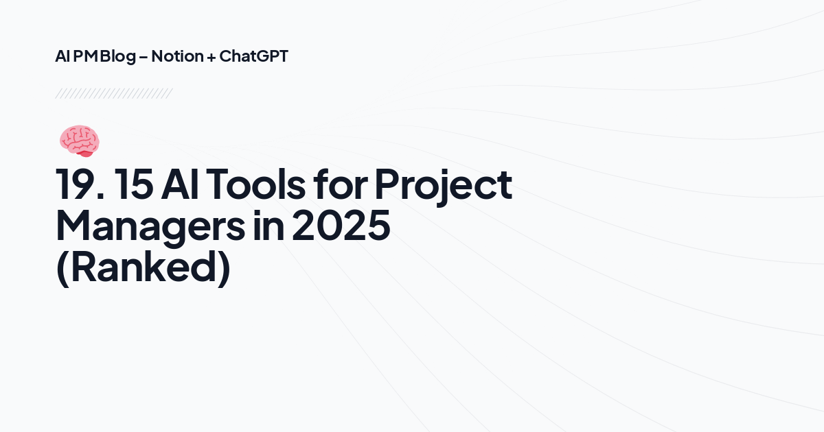 🧠 19. 15 AI Tools for Project Managers in 2025 (Ranked)