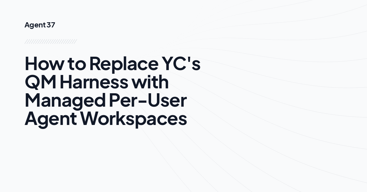 How to Replace YC's QM Harness with Managed Per-User Agent Workspaces