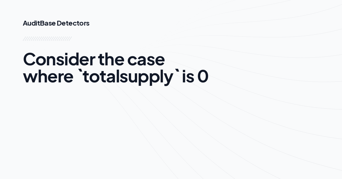 Consider the case where `totalsupply` is 0