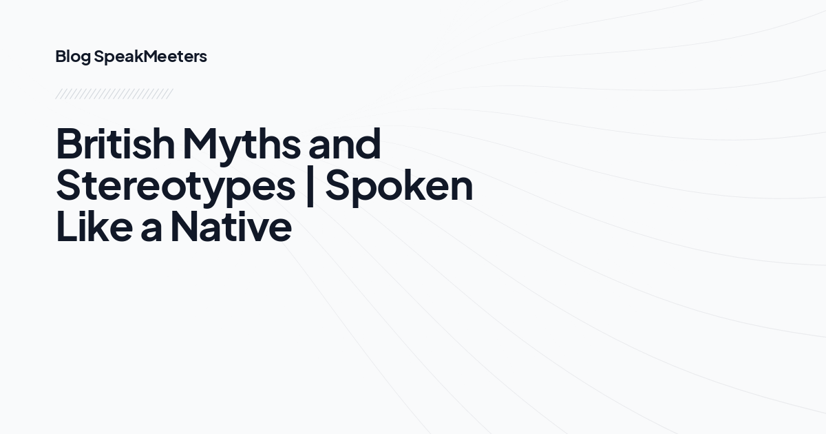 British Myths and Stereotypes | Spoken Like a Native