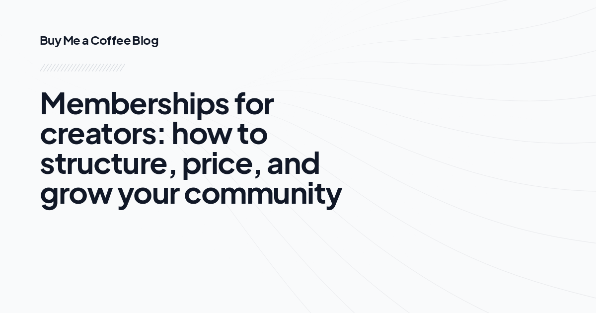 Memberships for creators: how to structure, price, and grow your community