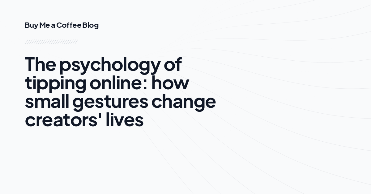 The psychology of tipping online: how small gestures change creators' lives