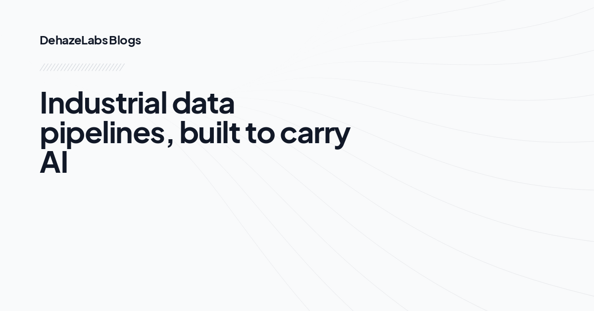 Industrial data pipelines, built to carry AI