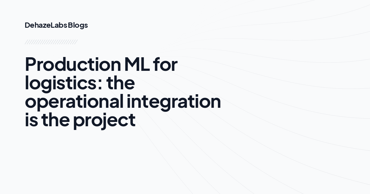 Production ML for logistics: the operational integration is the project