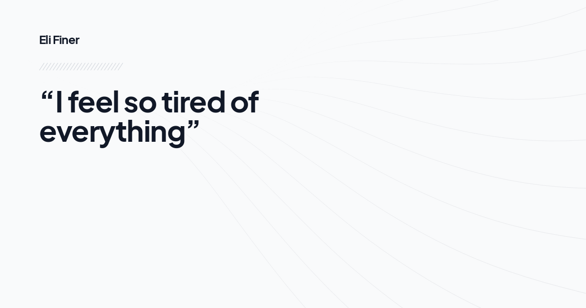 “I feel so tired of everything”