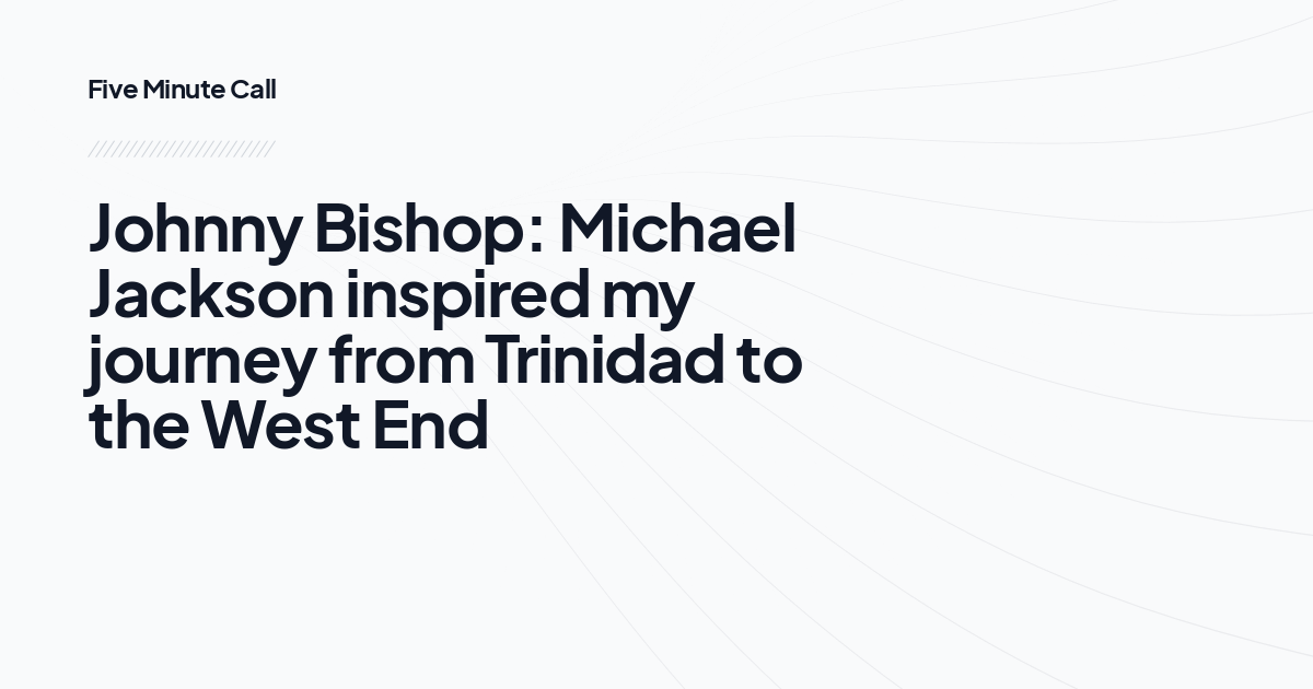 Johnny Bishop: Michael Jackson inspired my journey from Trinidad to the West End