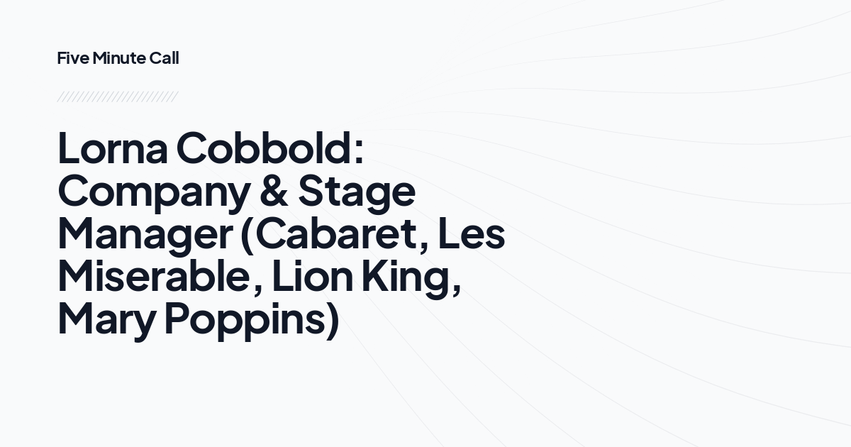 Lorna Cobbold: Company & Stage Manager (Cabaret, Les Miserable, Lion King, Mary Poppins)