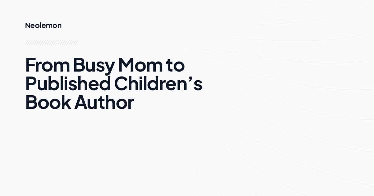 From Busy Mom to Published Children’s Book Author