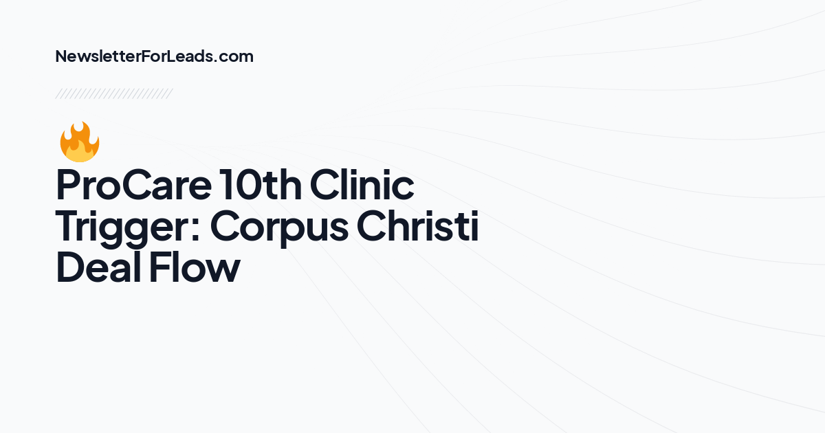 🔥 ProCare 10th Clinic Trigger: Corpus Christi Deal Flow
