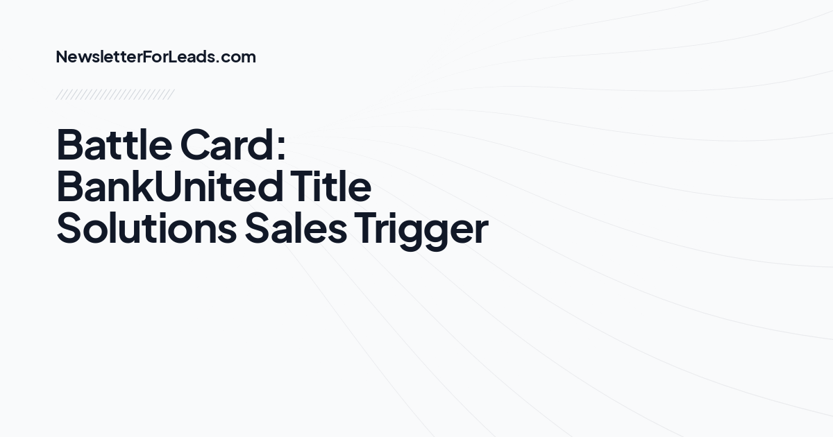 Battle Card: BankUnited Title Solutions Sales Trigger