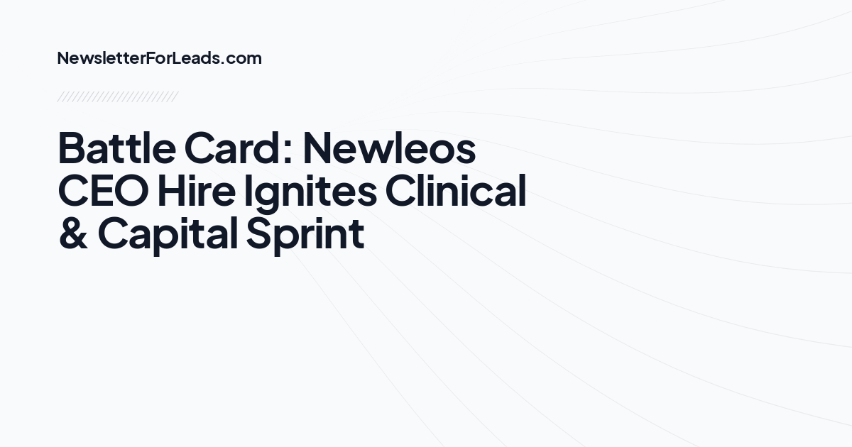 Battle Card: Newleos CEO Hire Ignites Clinical & Capital Sprint