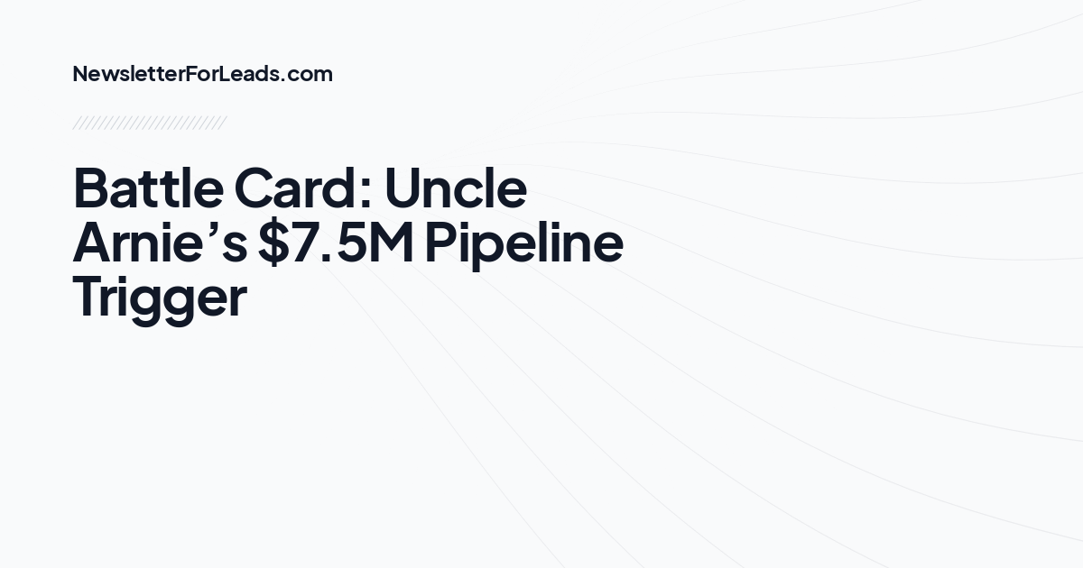 Battle Card: Uncle Arnie’s $7.5M Pipeline Trigger