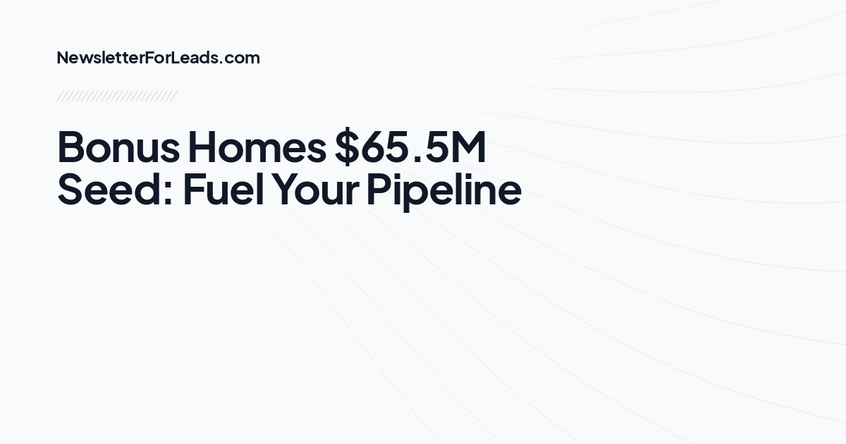 Bonus Homes $65.5M Seed: Fuel Your Pipeline