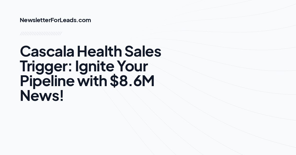 Cascala Health Sales Trigger: Ignite Your Pipeline with $8.6M News!