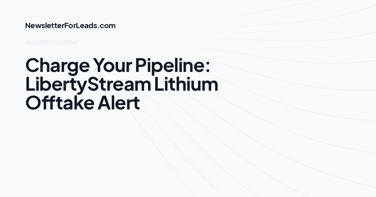 Charge Your Pipeline: LibertyStream Lithium Offtake Alert