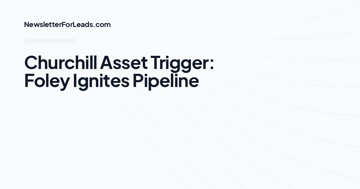 Churchill Asset Trigger: Foley Ignites Pipeline