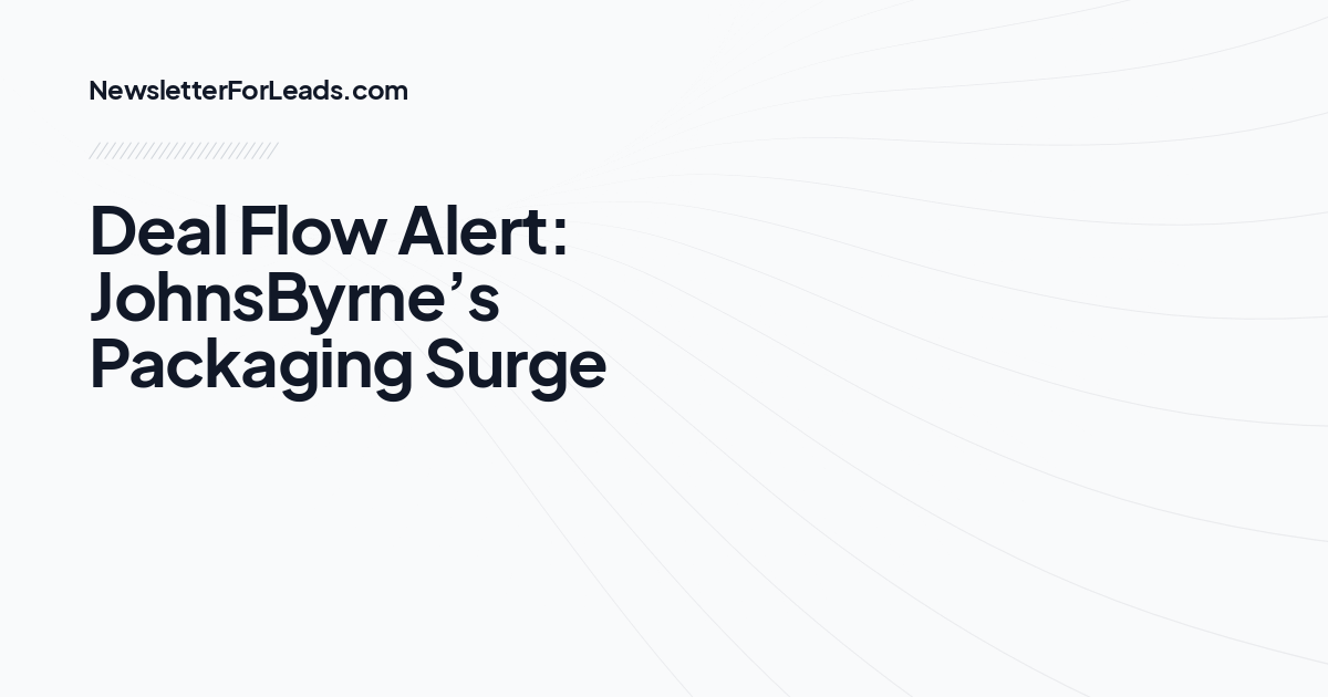Deal Flow Alert: JohnsByrne’s Packaging Surge