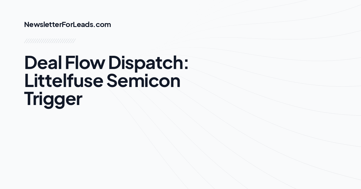 Deal Flow Dispatch: Littelfuse Semicon Trigger