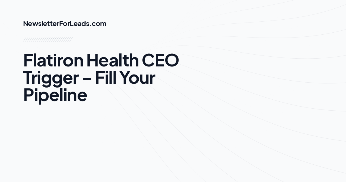 Flatiron Health CEO Trigger – Fill Your Pipeline