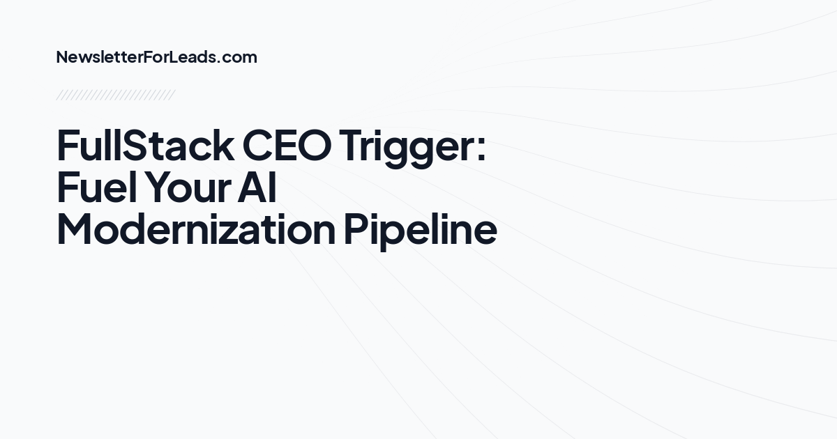 FullStack CEO Trigger: Fuel Your AI Modernization Pipeline