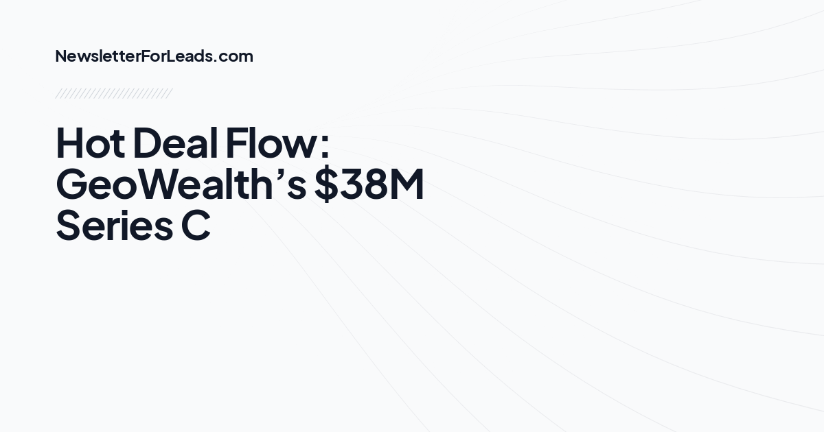 Hot Deal Flow: GeoWealth’s $38M Series C