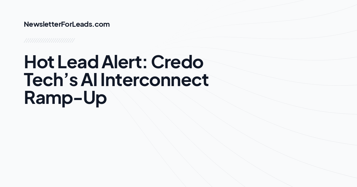 Hot Lead Alert: Credo Tech’s AI Interconnect Ramp-Up