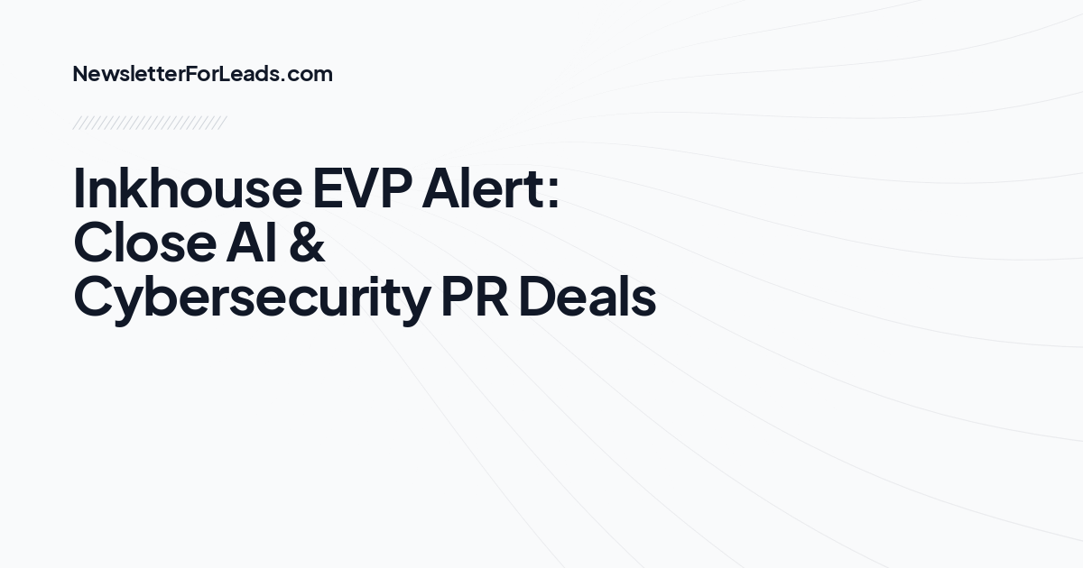 Inkhouse EVP Alert: Close AI & Cybersecurity PR Deals