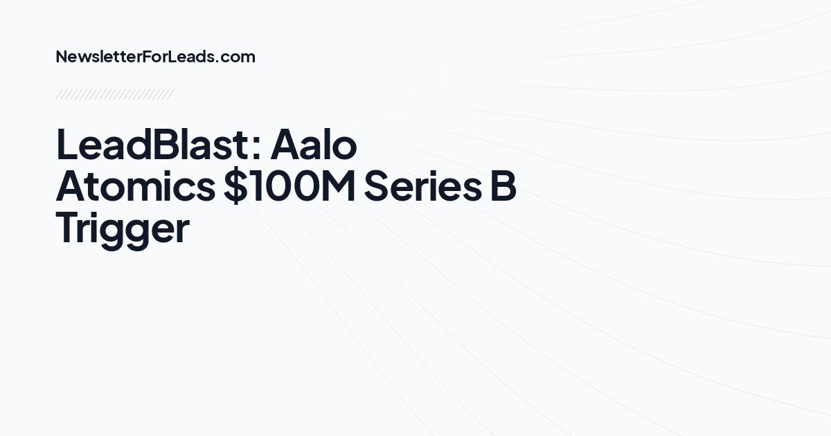 LeadBlast: Aalo Atomics $100M Series B Trigger
