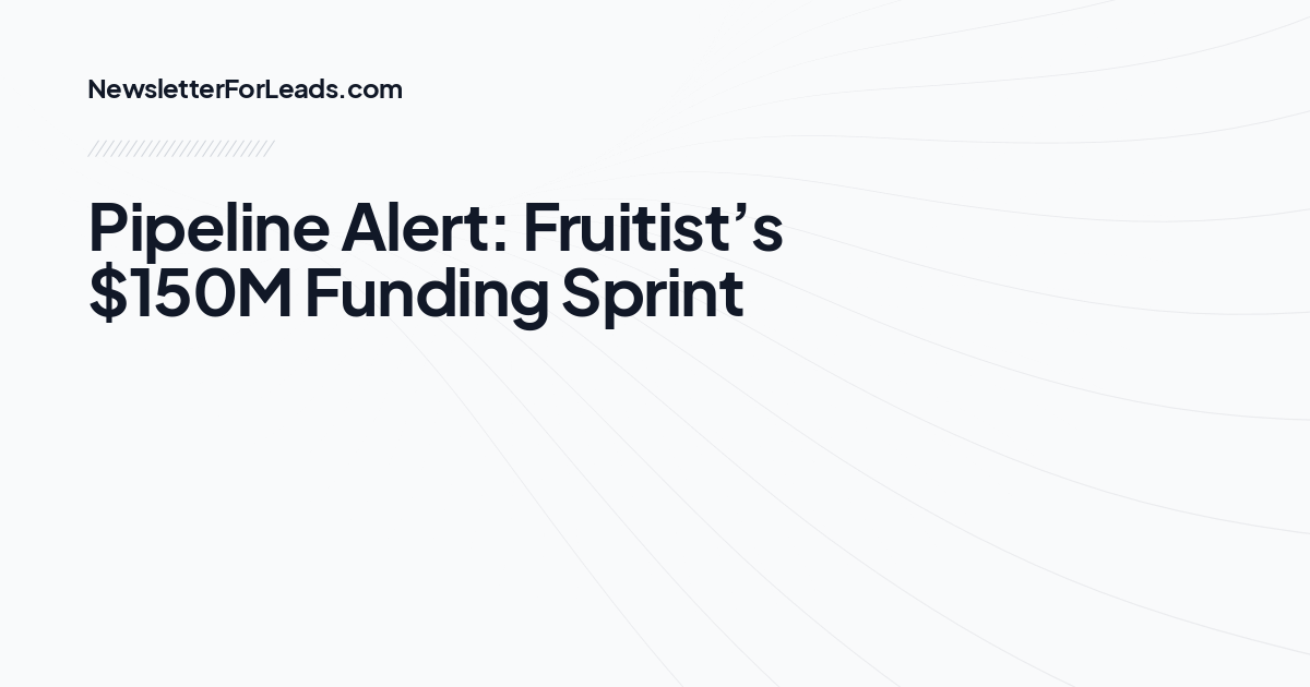 Pipeline Alert: Fruitist’s $150M Funding Sprint