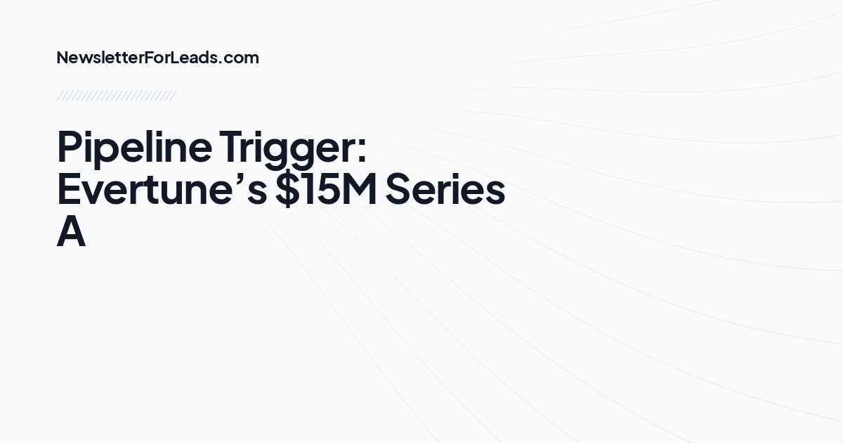 Pipeline Trigger: Evertune’s $15M Series A