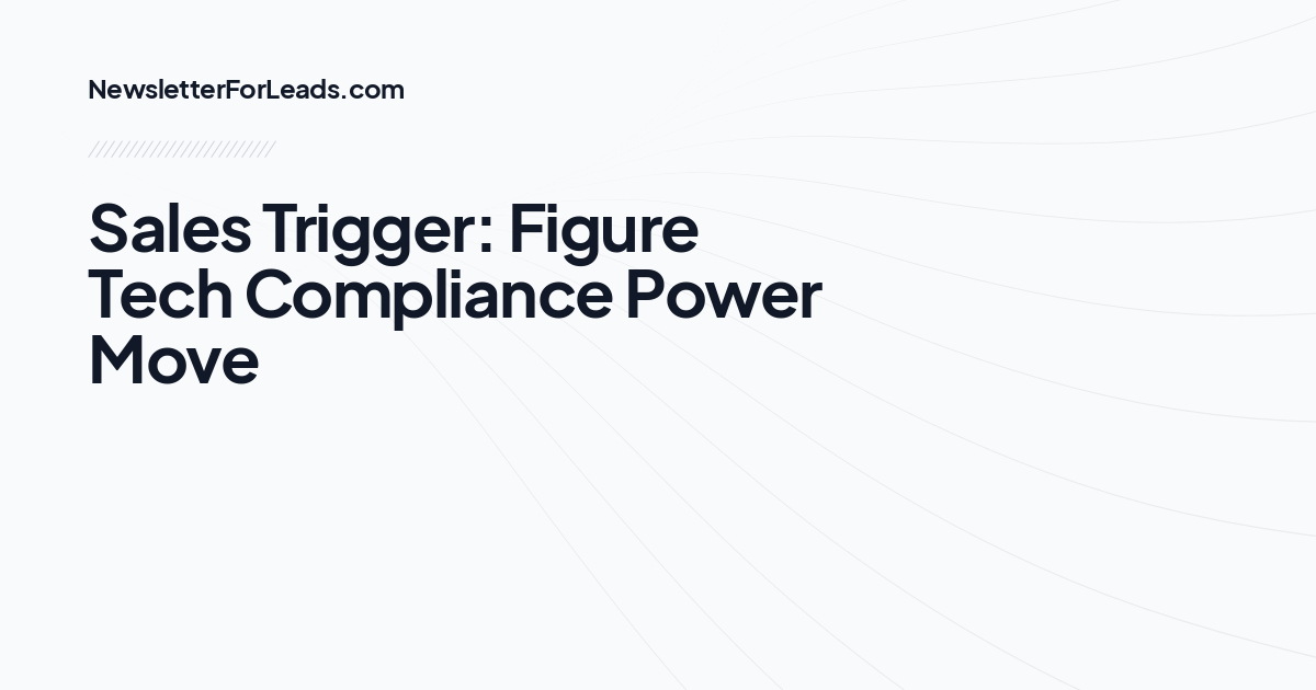 Sales Trigger: Figure Tech Compliance Power Move