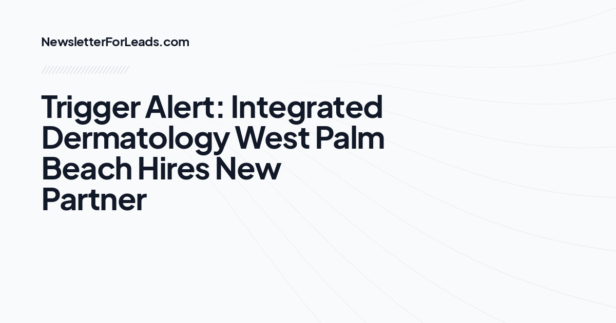 Trigger Alert: Integrated Dermatology West Palm Beach Hires New Partner