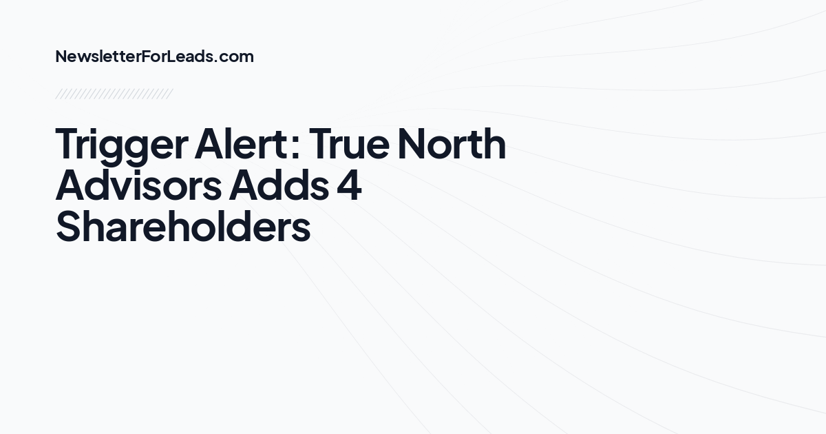 Trigger Alert: True North Advisors Adds 4 Shareholders