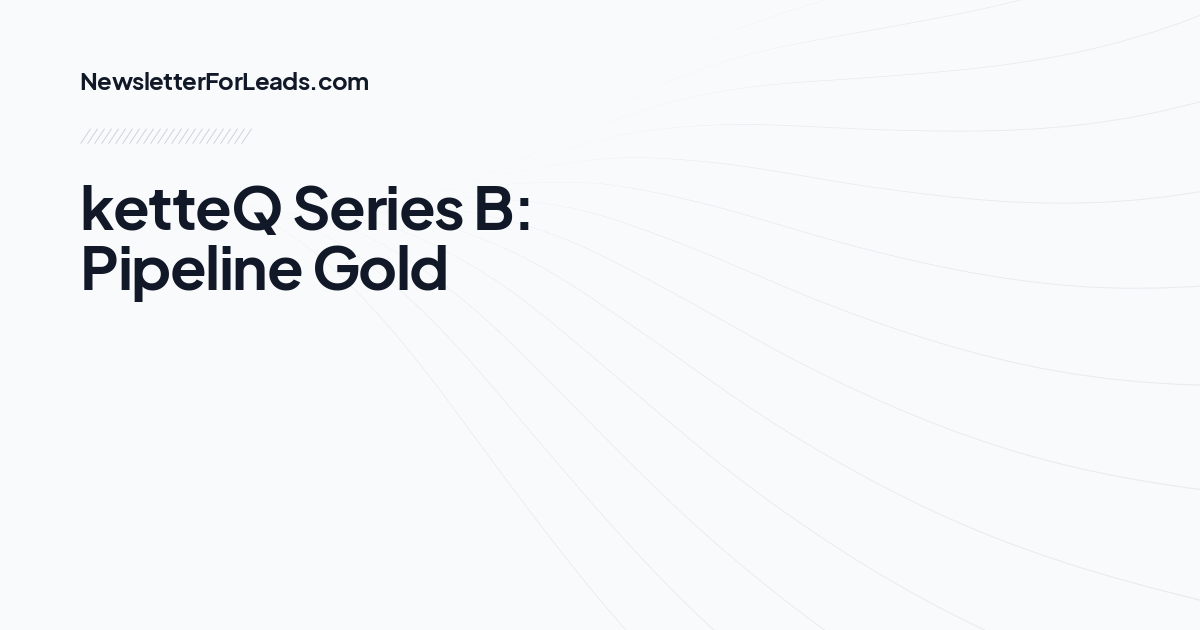 ketteQ Series B: Pipeline Gold