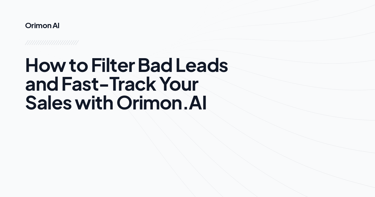 How to Filter Bad Leads and Fast-Track Your Sales with Orimon.AI