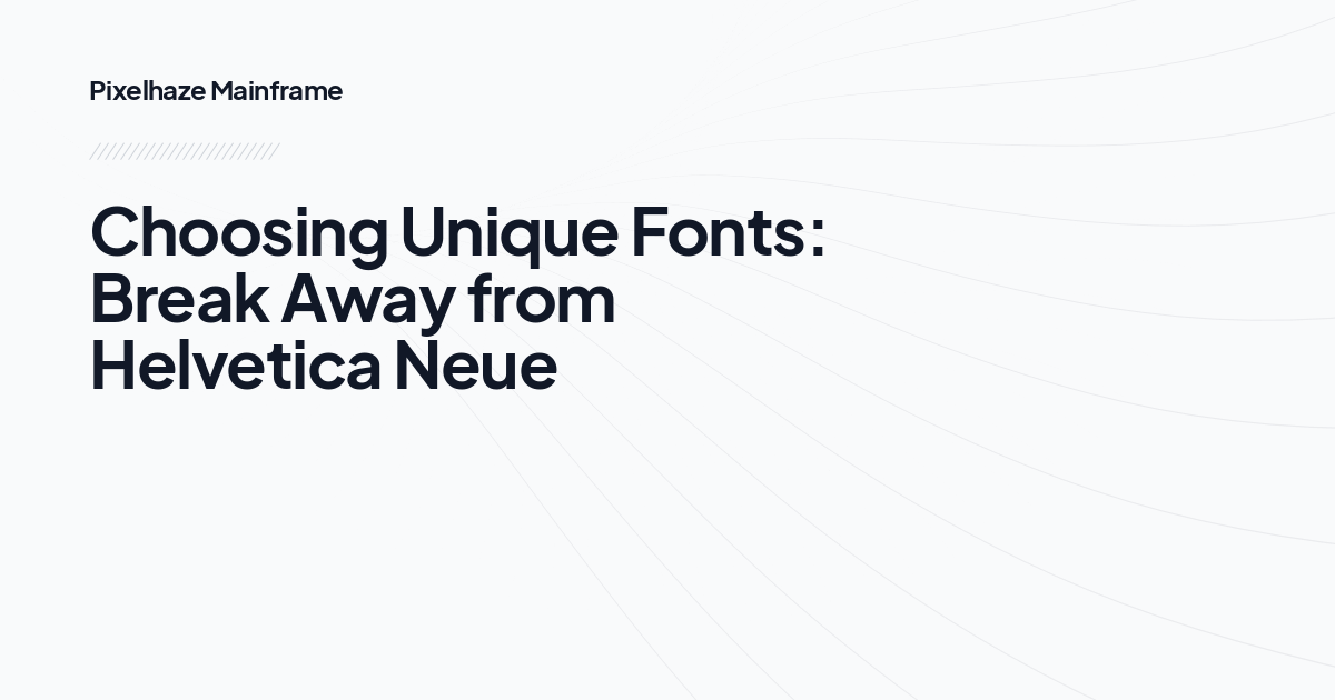Choosing Unique Fonts: Break Away from Helvetica Neue