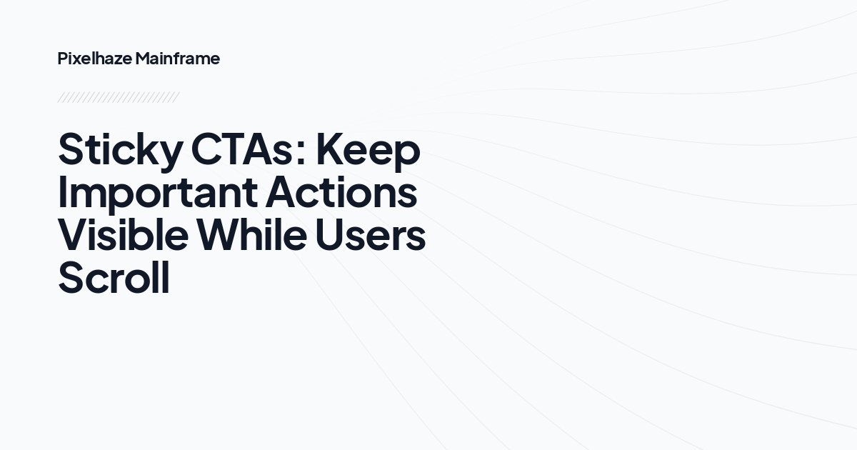 Sticky CTAs: Keep Important Actions Visible While Users Scroll