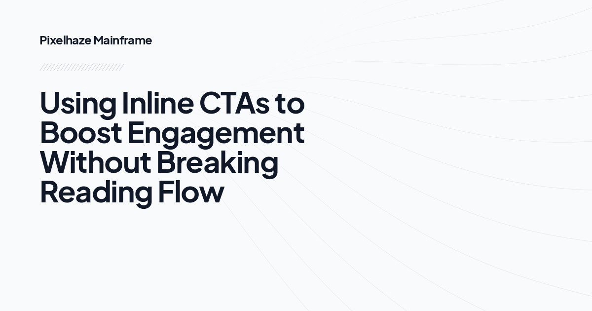 Using Inline CTAs to Boost Engagement Without Breaking Reading Flow