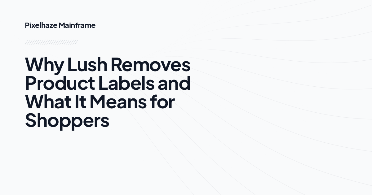 Why Lush Removes Product Labels and What It Means for Shoppers