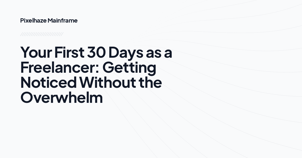 Your First 30 Days as a Freelancer: Getting Noticed Without the Overwhelm